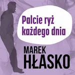 Palcie ryż każdego dnia - Marek Hłasko