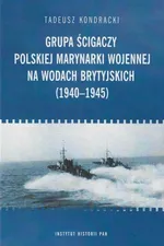 Grupa ścigaczy Polskiej Marynarki Wojennej na wodach brytyjskich (1940-1945) - Kondracki Tadeusz