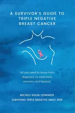A Survivor's Guide to Triple Negative Breast Cancer - Michele Solak-Edwards