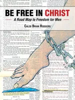Be Free in Christ - Caleb Brian Rodgers