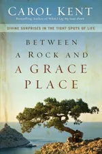 Between a Rock and a Grace Place - Carol Kent