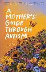 A Mother's Guide Through Autism, Through The Eyes of The Guided - Shipman Brigitte M. Volltrauer