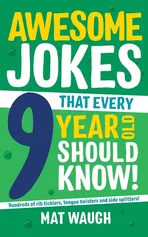 Awesome Jokes That Every 9 Year Old Should Know! - Mat Waugh