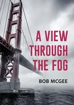 A View through the Fog - Bob McGee