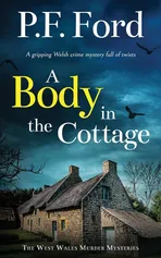 A BODY IN THE COTTAGE a gripping Welsh crime mystery full of twists - P.F. Ford