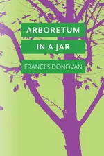 Arboretum in a Jar - Frances Donovan