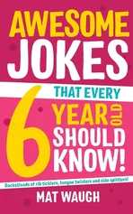 Awesome Jokes That Every 6 Year Old Should Know! - Mat Waugh