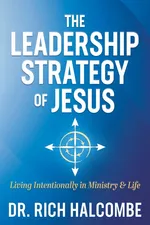 The Leadership Strategy of Jesus - Dr. Rich Halcombe