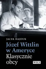 Józef Wittlin w Ameryce Klasycznie obcy - Jacek Hajduk