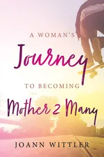A Woman's Journey to Becoming a Mother 2 Many - Joann Wittler
