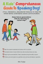 A Kids' Comprehensive Guide to Speaking Dog! - Niki J Tudge