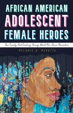 African American Adolescent Female Heroes - Melanie A. Marotta