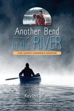 Another Bend in the River, the Happy Camper's Memoir - Kevin Callan