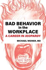 Bad Behavior in the Workplace A Career in Jeopardy - MD Michael Weiner