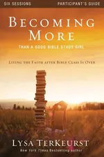 Becoming More Than a Good Bible Study Girl Participant's Guide - Lysa TerKeurst