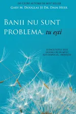 Banii nu sunt problema, tu e?ti (Money Isn't the Problem, You Are - Romanian) - Gary M. Douglas