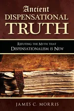 Ancient Dispensational Truth - James C. Morris