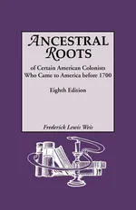 Ancestral Roots of Certain American Colonists Who Came to America Before 1700. Lineages from Afred the Great, Charlemagne, Malcolm of Scotland, Robert - Frederick Lewis Weis