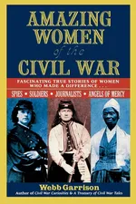 Amazing Women of the Civil War - Webb B. Garrison