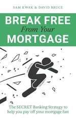 Break Free From Your Mortgage - Sam Kwak