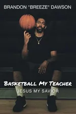 Basketball My Teacher, Jesus My Savior - Brandon Breeze Dawson