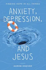 Anxiety, Depression, and Jesus - Aaron Hoover