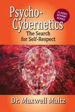Psycho-Cybernetics The Search for Self-Respect - Maxwell Maltz
