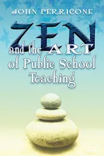 Zen and the Art of Public School Teaching - John Perricone