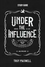 Under the Influence Study Guide - Troy Maxwell