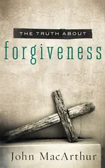 TRUTH ABOUT FORGIVENESS - John MacArthur