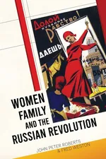 Women, Family and the Russian Revolution - John  Peter Roberts