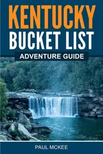 Kentucky Bucket List Adventure Guide - Paul Mckee