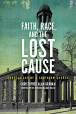Faith, Race, and the Lost Cause - Christopher Alan Graham