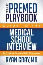 The Premed Playbook Guide to the Medical School Interview - Ryan MD Gray