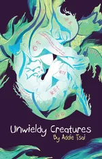 Unwieldy Creatures - Addie Tsai