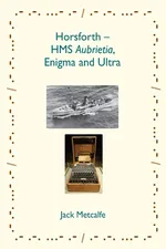 Horsforth - HMS Aubrietia, Enigma and Ultra - Jack Metcalfe