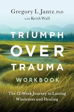 Triumph Over Trauma Workbook - Gregory Jantz