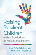 Raising Resilient Children with a Borderline or Narcissistic Parent - Margalis Fjelstad