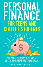 Personal Finance for Teens and College Students - Kara Ross