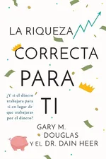 La Riqueza Correcta Para Ti (Spanish) - Gary M. Douglas