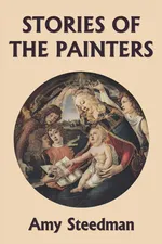 Stories of the Painters (Color Edition) (Yesterday's Classics) - Amy Steedman