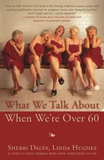 What We Talk about When We're Over 60 - Sherri Daley