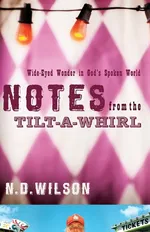 Notes From The Tilt-A-Whirl - N. D. Wilson