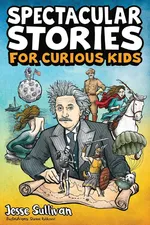 Spectacular Stories for Curious Kids - Jesse Sullivan