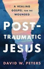 Post-Traumatic Jesus - David W. Peters