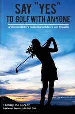Say Yes to Golf with Anyone - Tammy  Jo Laurent