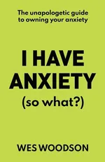 I Have Anxiety (So What?) - Wes Woodson