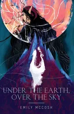 Under the Earth, Over the Sky - Emily McCosh