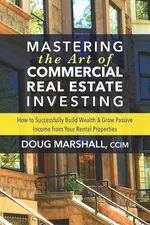 Mastering the Art of Commercial Real Estate Investing - CCIM Doug Marshall
