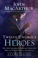 Twelve Unlikely Heroes Study Guide - John MacArthur